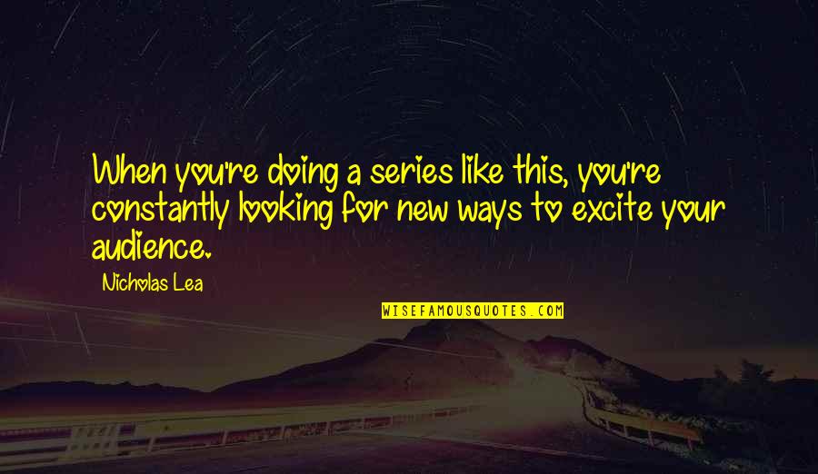 Excite Quotes By Nicholas Lea: When you're doing a series like this, you're