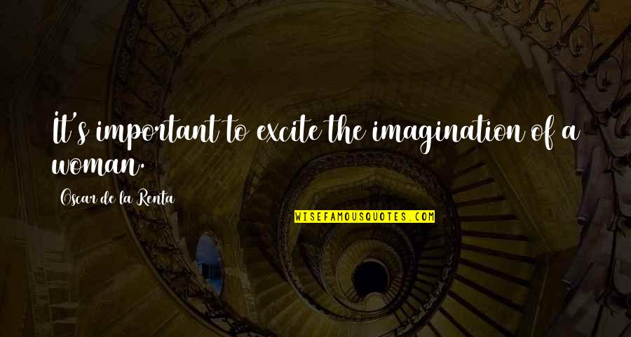 Excite Quotes By Oscar De La Renta: It's important to excite the imagination of a