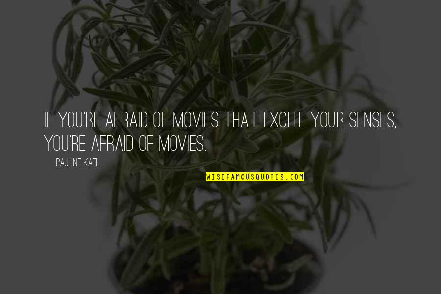 Excite Quotes By Pauline Kael: If you're afraid of movies that excite your