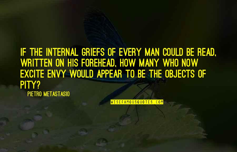 Excite Quotes By Pietro Metastasio: If the internal griefs of every man could