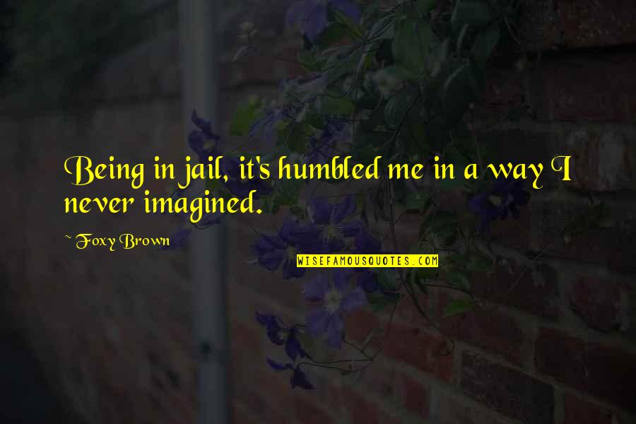 Excite Stock Quotes By Foxy Brown: Being in jail, it's humbled me in a