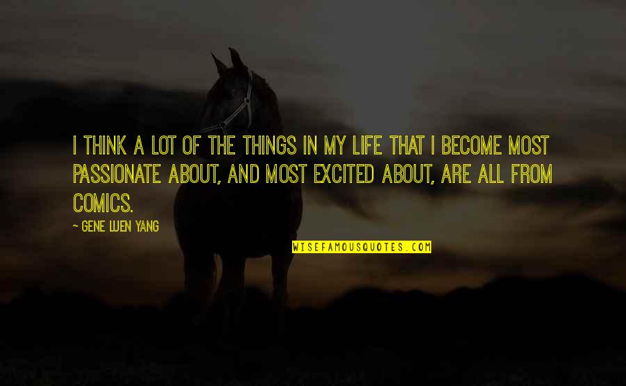 Excited About Life Quotes By Gene Luen Yang: I think a lot of the things in