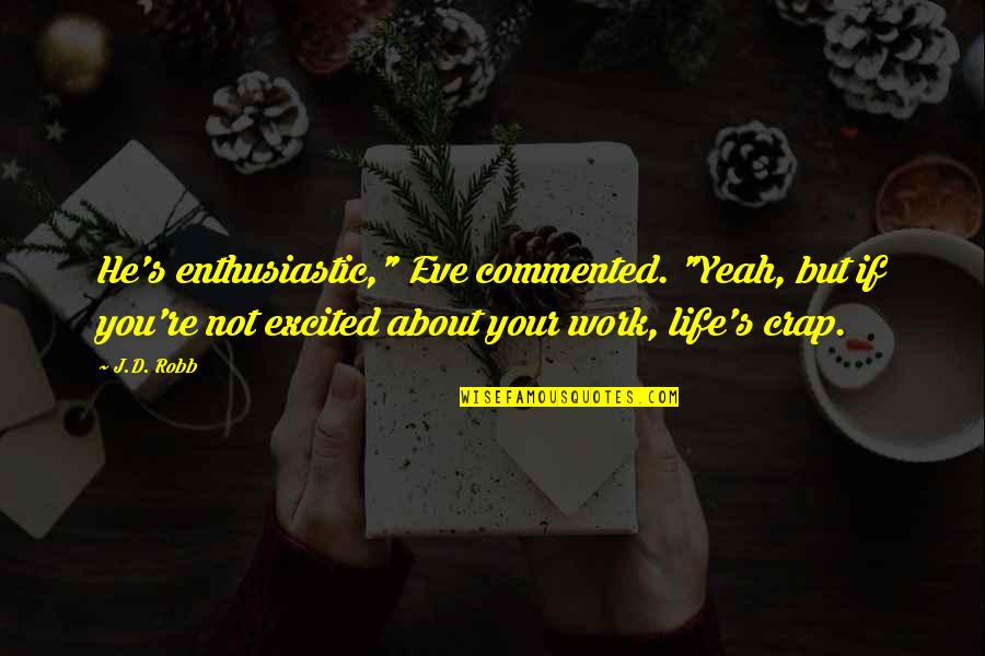 Excited About Life Quotes By J.D. Robb: He's enthusiastic," Eve commented. "Yeah, but if you're