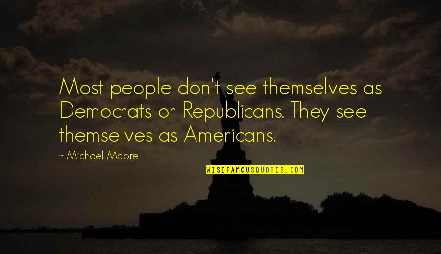 Excited About Life Quotes By Michael Moore: Most people don't see themselves as Democrats or
