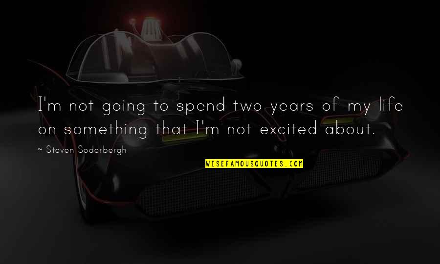 Excited About Life Quotes By Steven Soderbergh: I'm not going to spend two years of