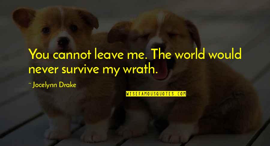 Excited About New Job Quotes By Jocelynn Drake: You cannot leave me. The world would never Excited About New Job Quotes By Jocelynn Drake: You cannot leave me. The world would never