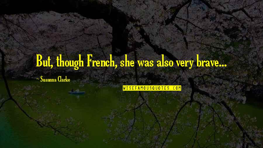 Excited About The Weekend Quotes By Susanna Clarke: But, though French, she was also very brave...