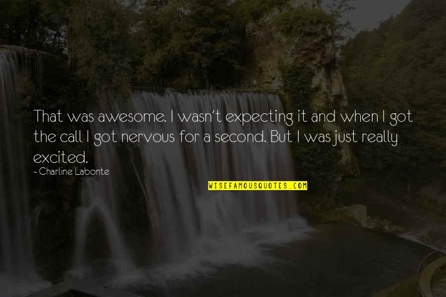 Excited And Nervous Quotes By Charline Labonte: That was awesome. I wasn't expecting it and Excited And Nervous Quotes By Charline Labonte: That was awesome. I wasn't expecting it and