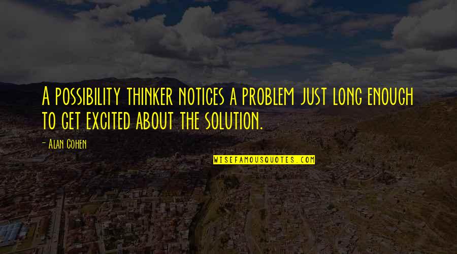 Excited As A Quotes By Alan Cohen: A possibility thinker notices a problem just long