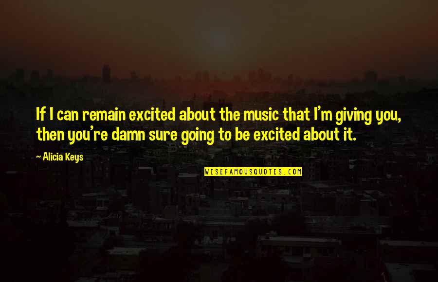 Excited As A Quotes By Alicia Keys: If I can remain excited about the music