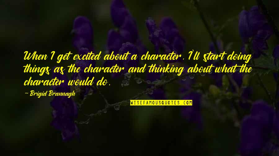 Excited As A Quotes By Brigid Brannagh: When I get excited about a character, I'll