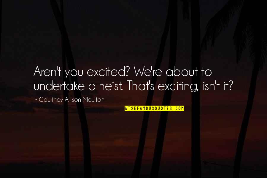Excited As A Quotes By Courtney Allison Moulton: Aren't you excited? We're about to undertake a Excited As A Quotes By Courtney Allison Moulton: Aren't you excited? We're about to undertake a