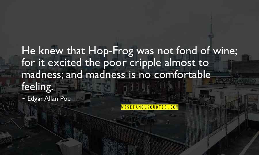 Excited As A Quotes By Edgar Allan Poe: He knew that Hop-Frog was not fond of