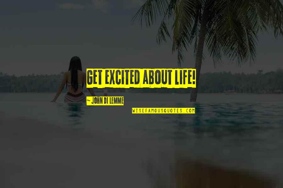 Excited As A Quotes By John Di Lemme: Get excited about life!