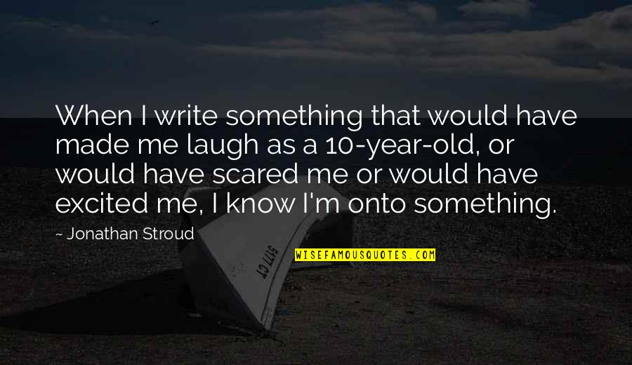 Excited As A Quotes By Jonathan Stroud: When I write something that would have made