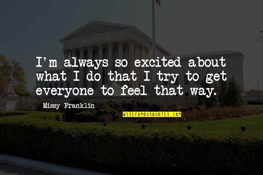 Excited As A Quotes By Missy Franklin: I'm always so excited about what I do