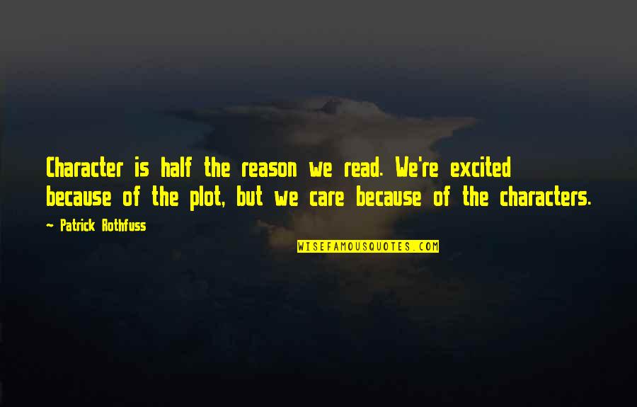 Excited As A Quotes By Patrick Rothfuss: Character is half the reason we read. We're