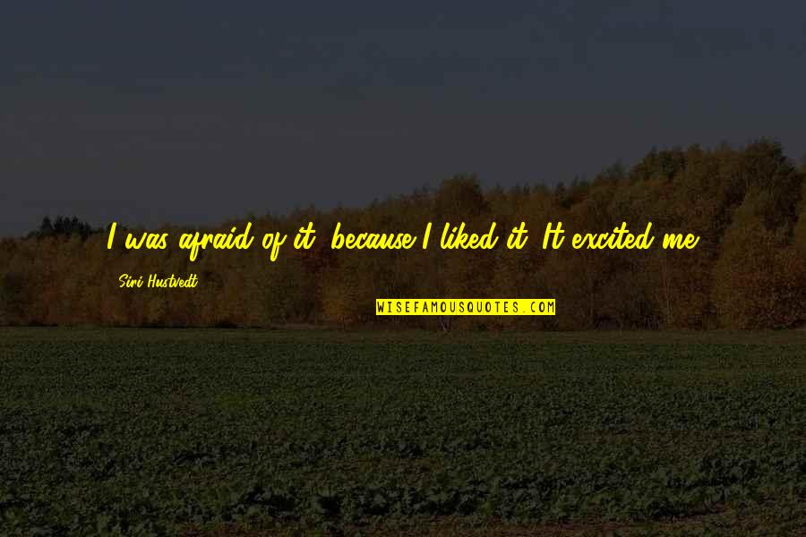 Excited As A Quotes By Siri Hustvedt: I was afraid of it, because I liked Excited As A Quotes By Siri Hustvedt: I was afraid of it, because I liked