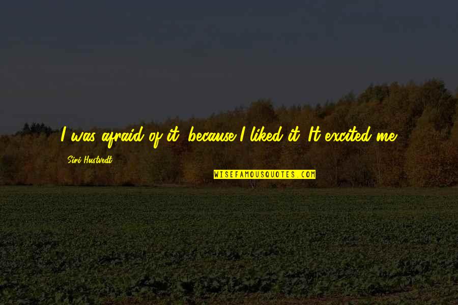 Excited As A Quotes By Siri Hustvedt: I was afraid of it, because I liked