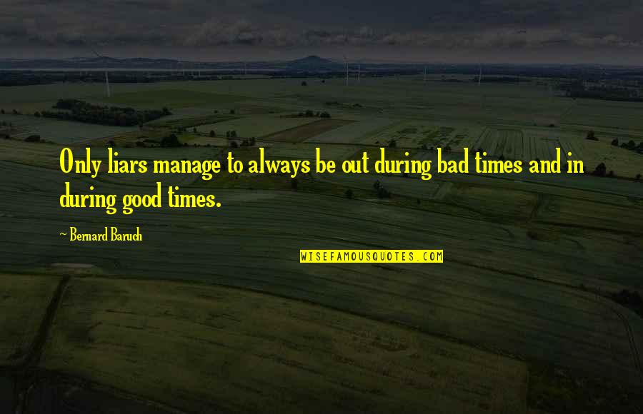 Excited But Nervous Quotes By Bernard Baruch: Only liars manage to always be out during