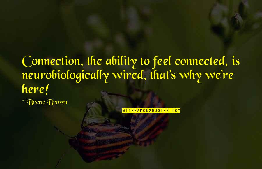 Excited But Nervous Quotes By Brene Brown: Connection, the ability to feel connected, is neurobiologically