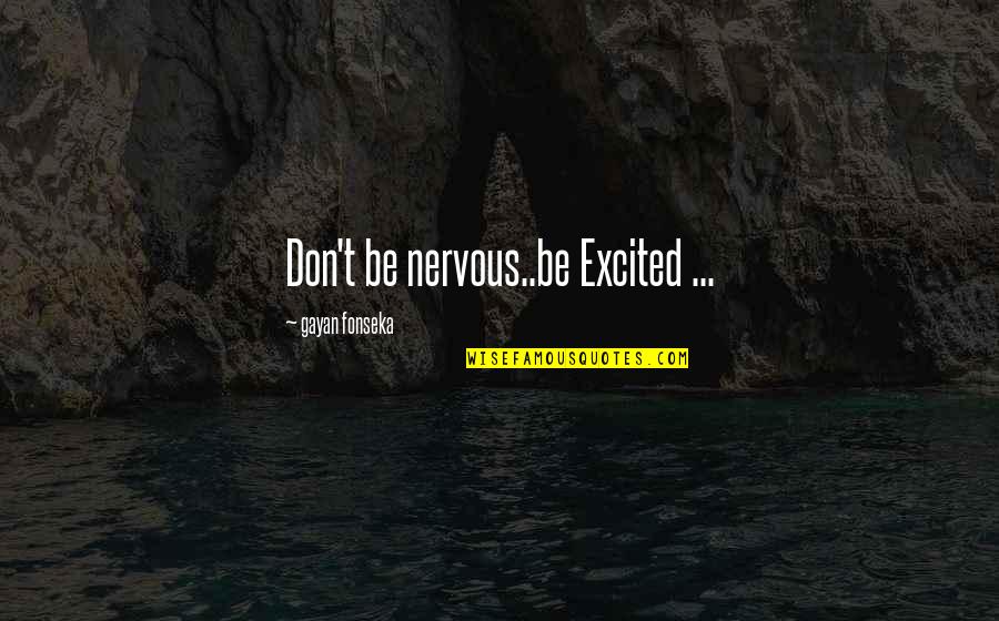 Excited But Nervous Quotes By Gayan Fonseka: Don't be nervous..be Excited ...