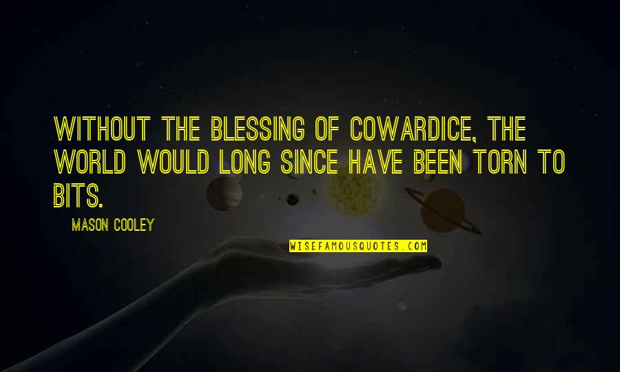 Excited By Books Quotes By Mason Cooley: Without the blessing of cowardice, the world would