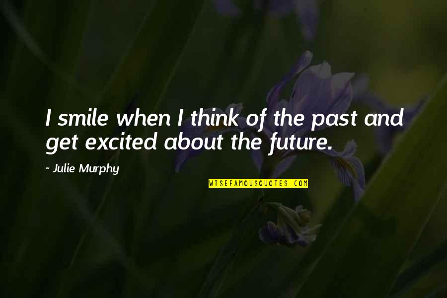 Excited For The Future Quotes By Julie Murphy: I smile when I think of the past