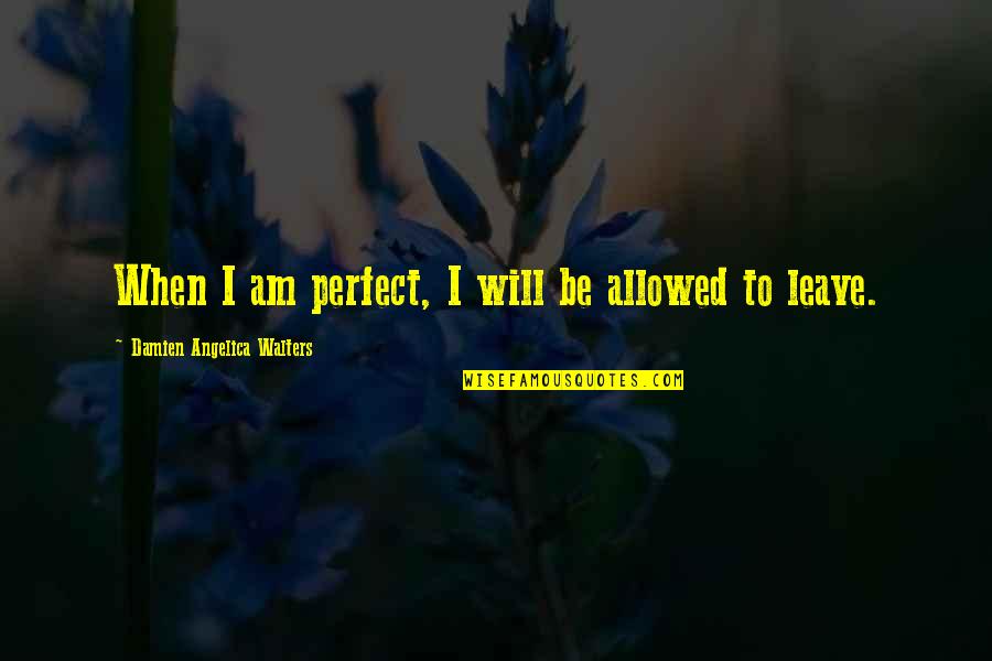 Excited For The Weekend Quotes By Damien Angelica Walters: When I am perfect, I will be allowed