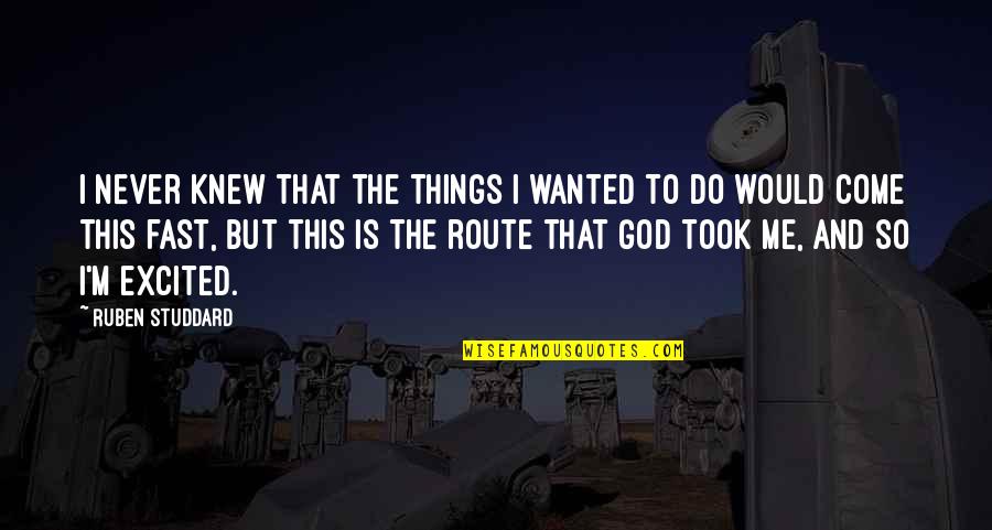 Excited For Things To Come Quotes By Ruben Studdard: I never knew that the things I wanted Excited For Things To Come Quotes By Ruben Studdard: I never knew that the things I wanted