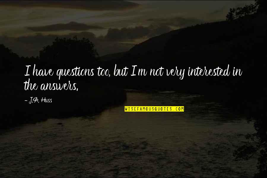 Excited For Tomorrow Quotes By J.A. Huss: I have questions too, but I'm not very