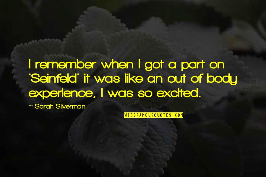 Excited For Us Quotes By Sarah Silverman: I remember when I got a part on
