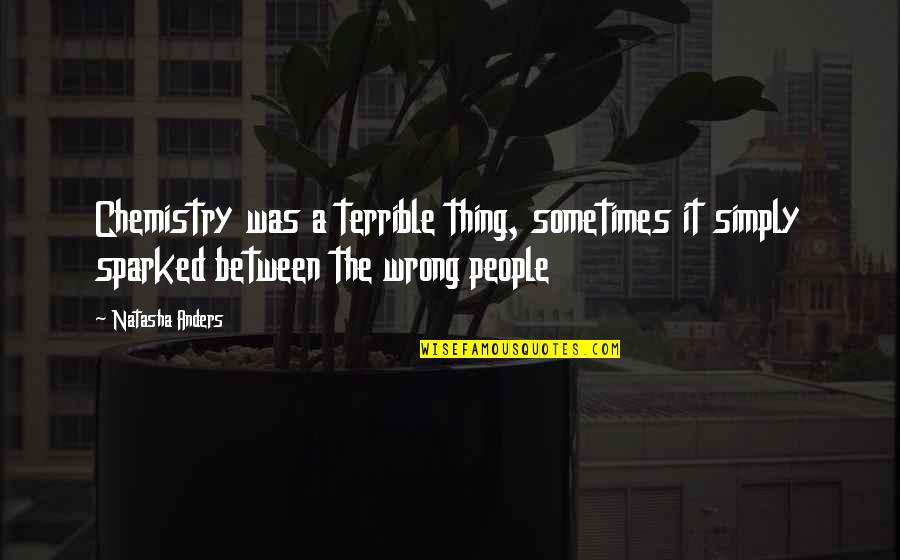 Excited Go Back Home Quotes By Natasha Anders: Chemistry was a terrible thing, sometimes it simply