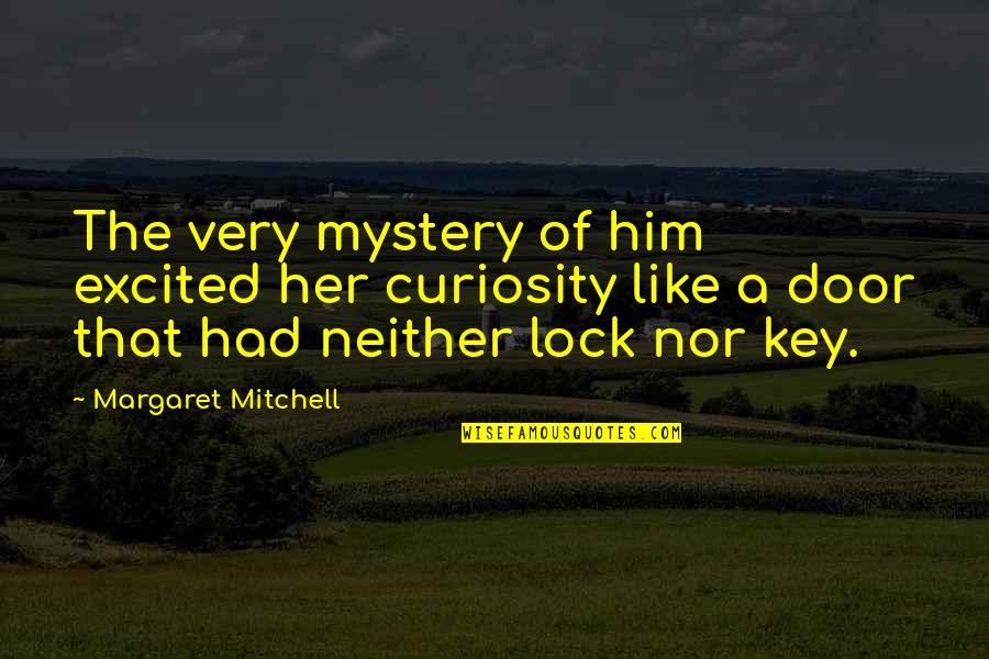 Excited Like A Quotes By Margaret Mitchell: The very mystery of him excited her curiosity