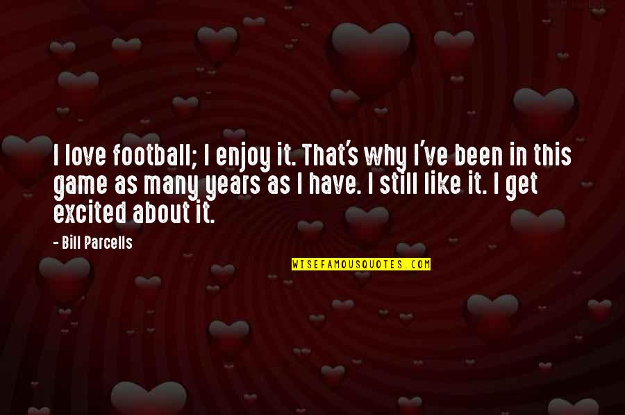 Excited Love Quotes By Bill Parcells: I love football; I enjoy it. That's why