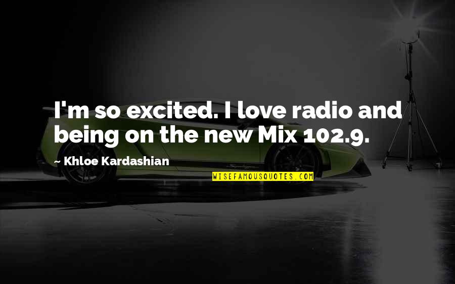 Excited Love Quotes By Khloe Kardashian: I'm so excited. I love radio and being