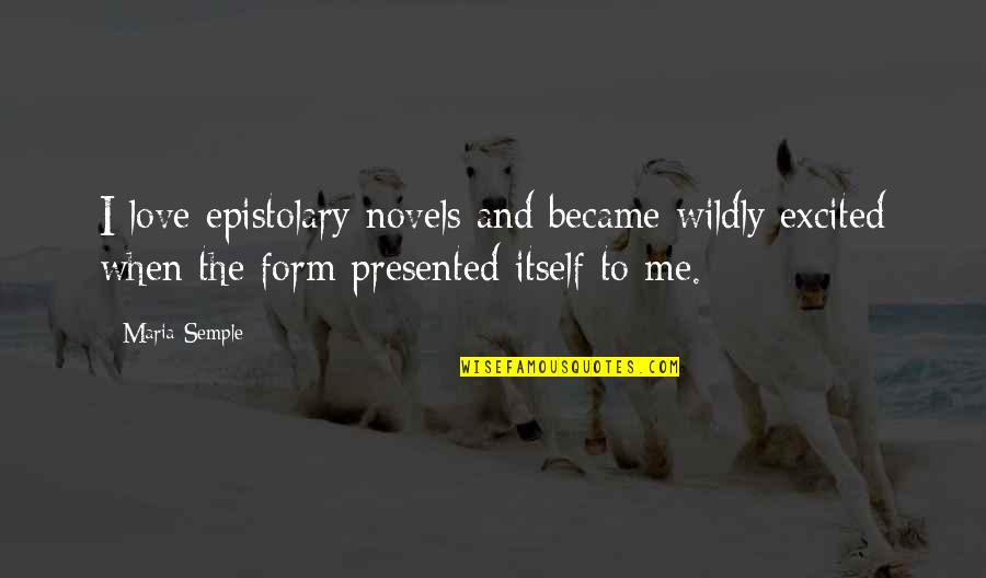 Excited Love Quotes By Maria Semple: I love epistolary novels and became wildly excited