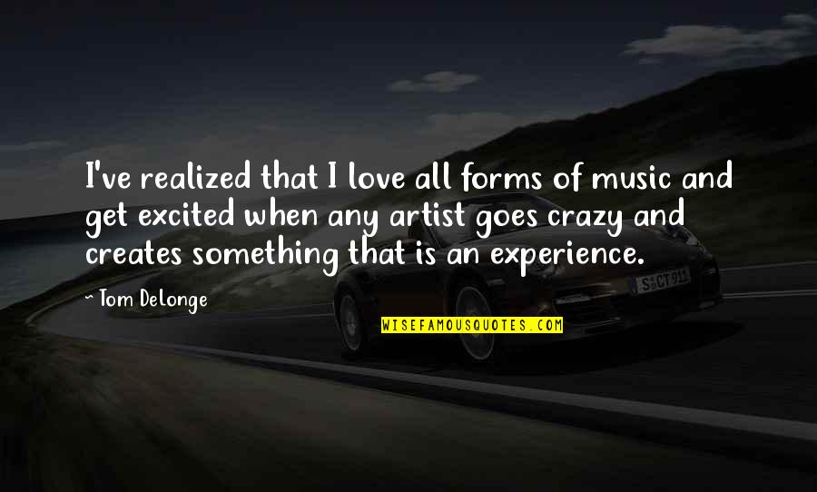 Excited Love Quotes By Tom DeLonge: I've realized that I love all forms of