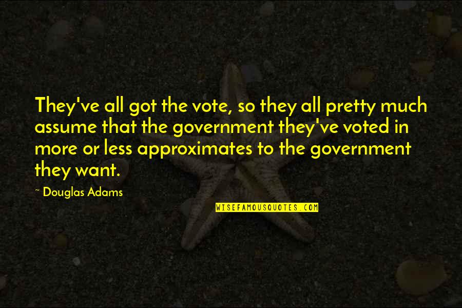 Excited To See Him Quotes By Douglas Adams: They've all got the vote, so they all
