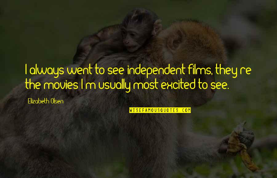 Excited To See U Quotes By Elizabeth Olsen: I always went to see independent films, they're