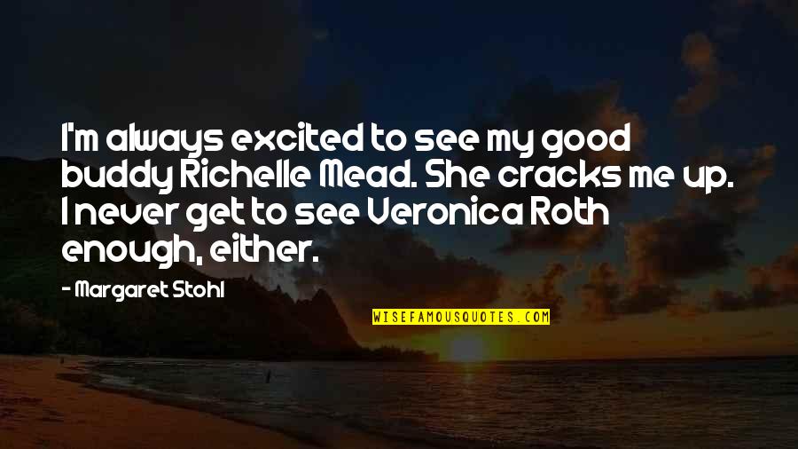 Excited To See U Quotes By Margaret Stohl: I'm always excited to see my good buddy Excited To See U Quotes By Margaret Stohl: I'm always excited to see my good buddy