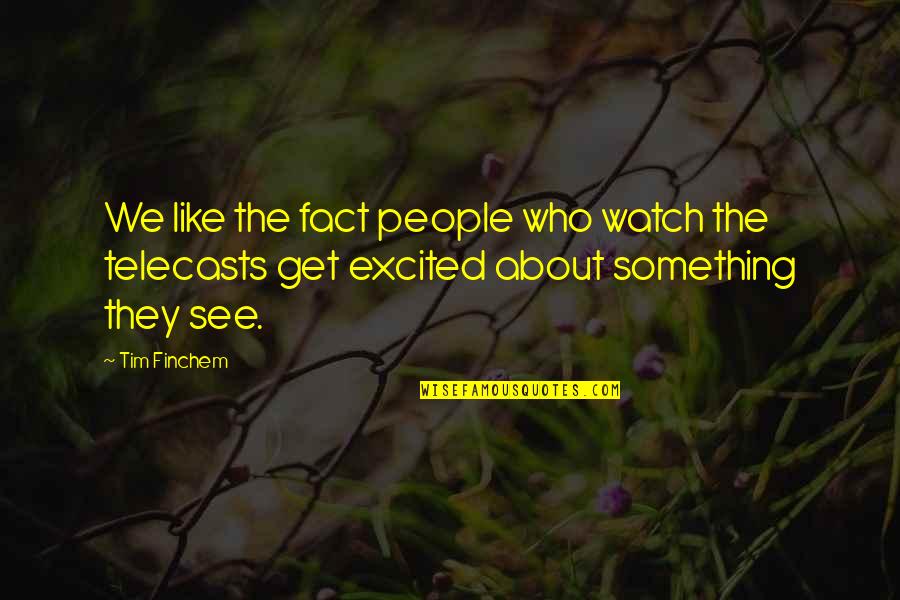 Excited To See U Quotes By Tim Finchem: We like the fact people who watch the