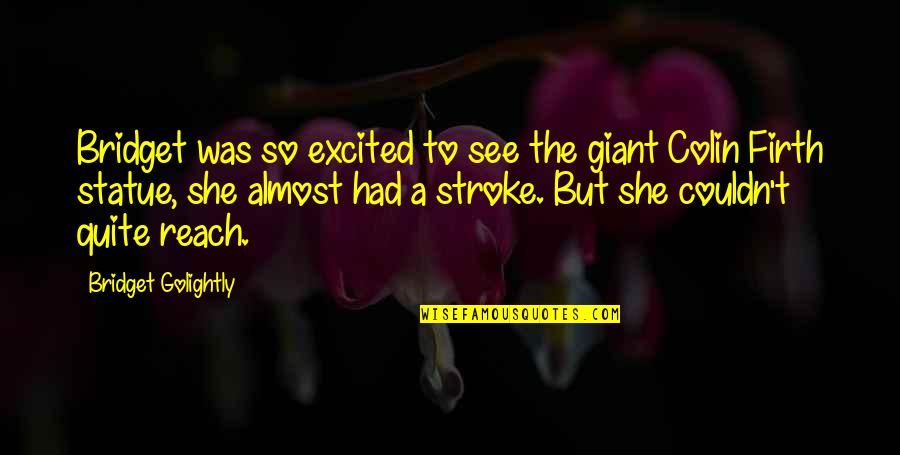 Excited To See You Soon Quotes By Bridget Golightly: Bridget was so excited to see the giant