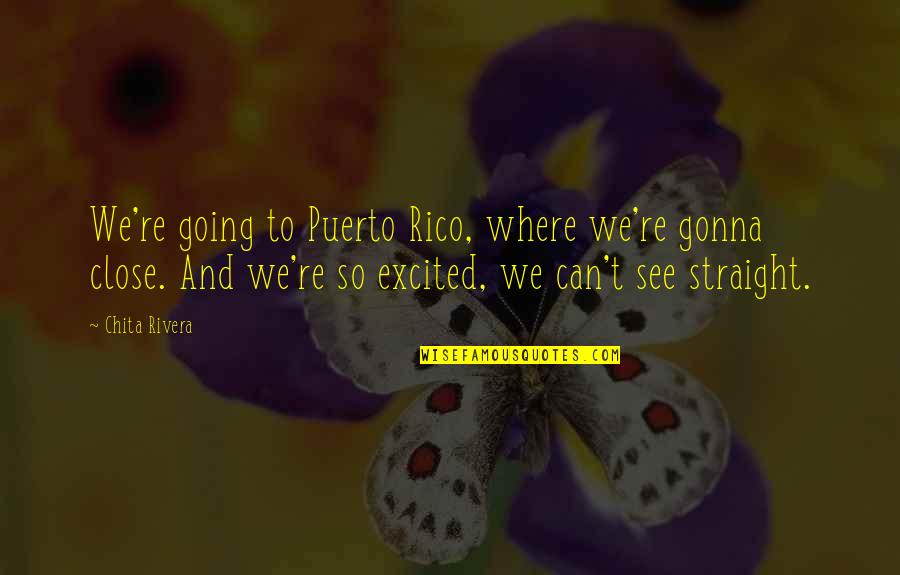 Excited To See You Soon Quotes By Chita Rivera: We're going to Puerto Rico, where we're gonna