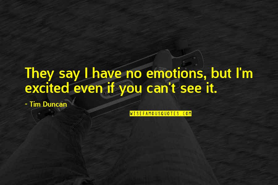 Excited To See You Soon Quotes By Tim Duncan: They say I have no emotions, but I'm