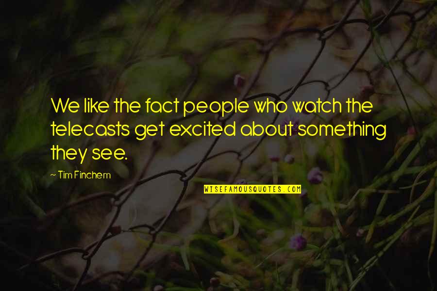 Excited To See You Soon Quotes By Tim Finchem: We like the fact people who watch the