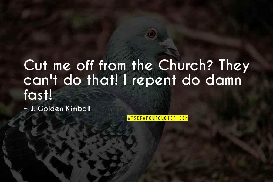 Excited To See Your Boyfriend Quotes By J. Golden Kimball: Cut me off from the Church? They can't