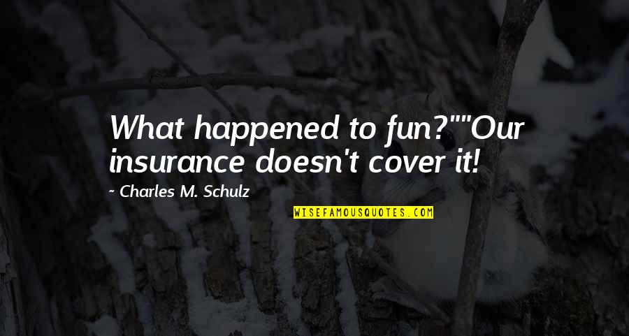 Excitedly Quotes By Charles M. Schulz: What happened to fun?""Our insurance doesn't cover it!