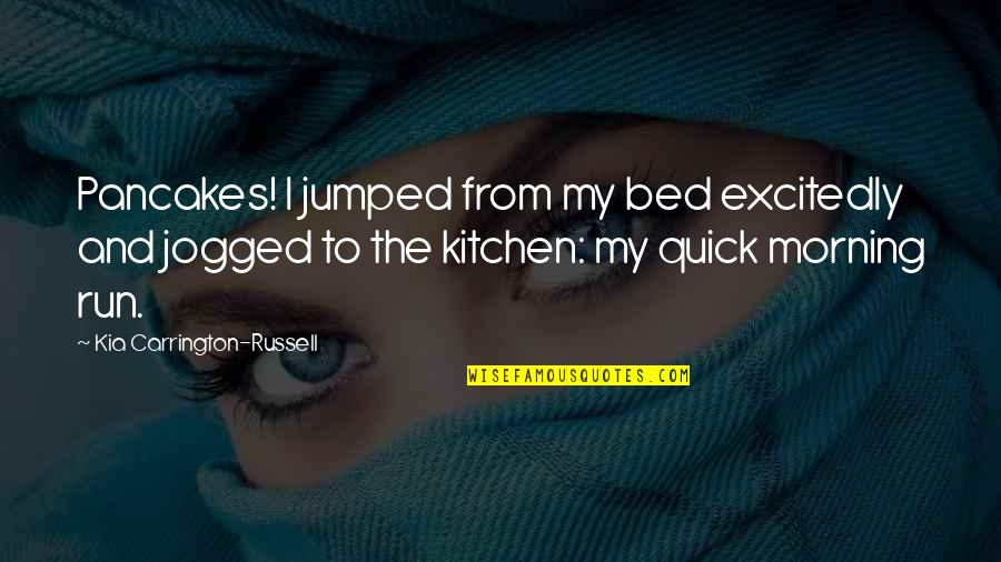 Excitedly Quotes By Kia Carrington-Russell: Pancakes! I jumped from my bed excitedly and