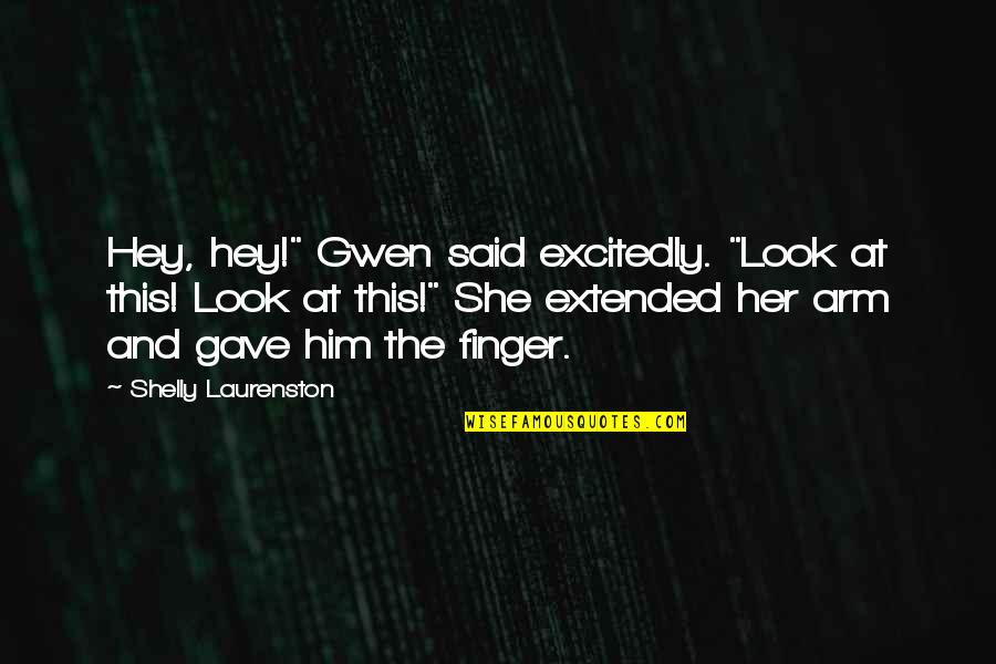 Excitedly Quotes By Shelly Laurenston: Hey, hey!" Gwen said excitedly. "Look at this!